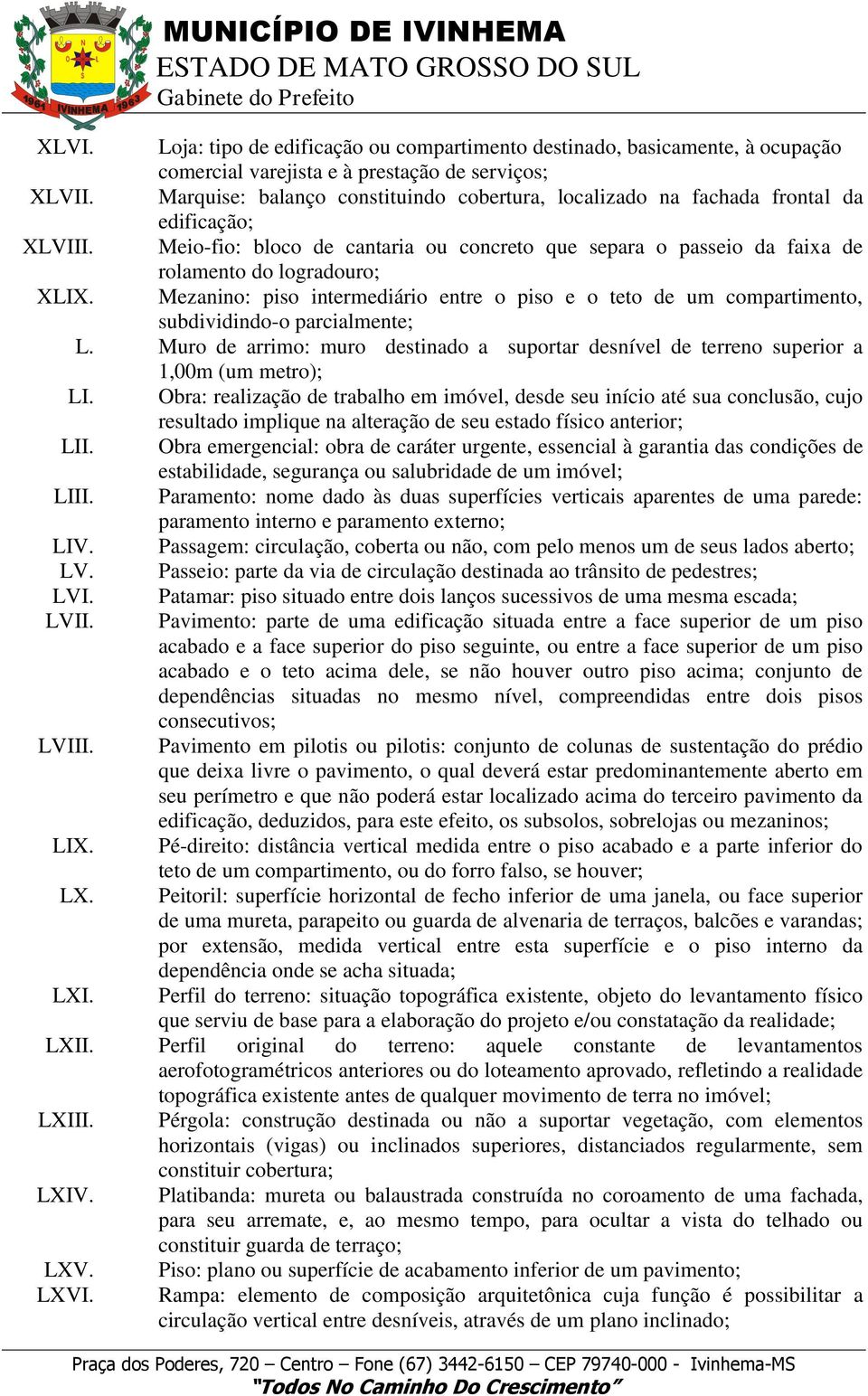 Mezanino: piso intermediário entre o piso e o teto de um compartimento, subdividindo-o parcialmente; L. Muro de arrimo: muro destinado a suportar desnível de terreno superior a 1,00m (um metro); LI.