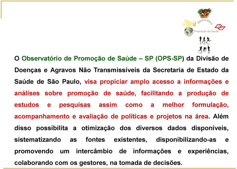 formulação, acompanhamento e avaliação de políticas e projetos na área.