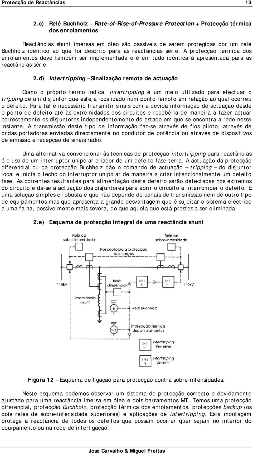 descrito para as reactâncias série. A protecção térmica dos enrolamentos deve também ser implementada e é em tudo idêntica à apresentada para as reactâncias série. 2.