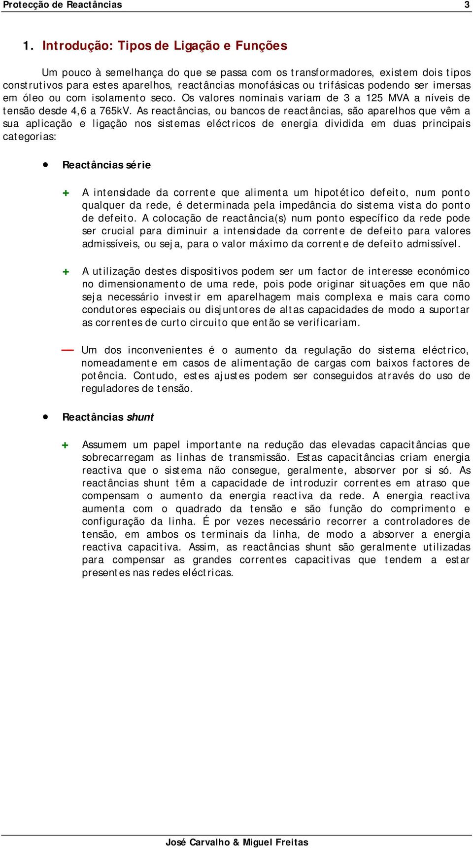 podendo ser imersas em óleo ou com isolamento seco. Os valores nominais variam de 3 a 125 MVA a níveis de tensão desde 4,6 a 765kV.