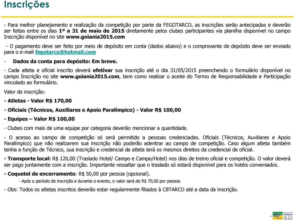 com - O pagamento deve ser feito por meio de depósito em conta (dados abaixo) e o comprovante de depósito deve ser enviado para o e-mail fegotarco@hotmail.com - Dados da conta para depósito: Em breve.