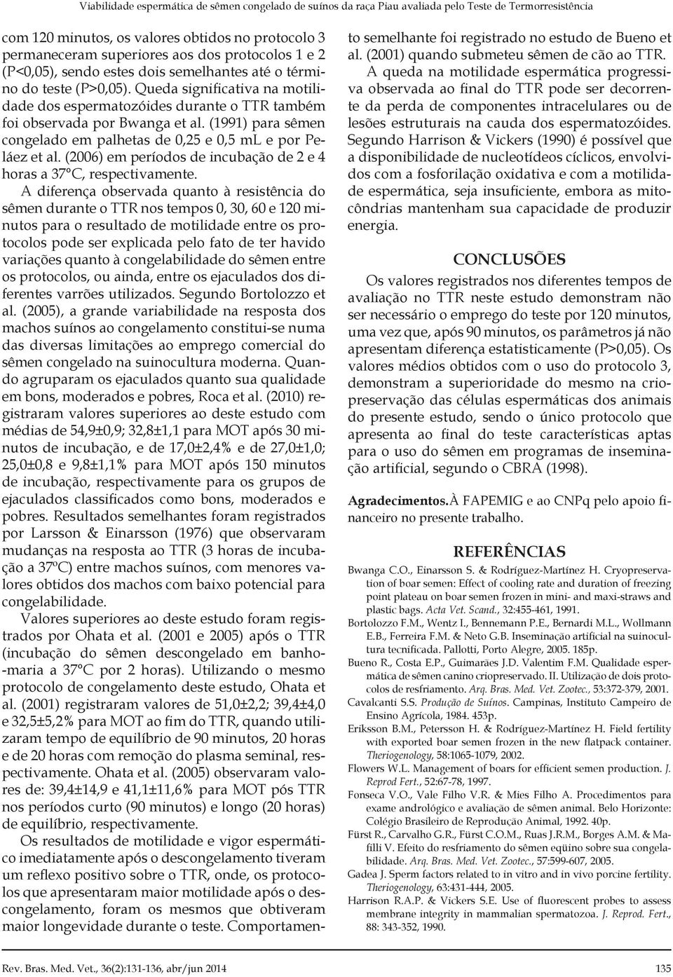 (1991) para sêmen congelado em palhetas de 0,25 e 0,5 ml e por Peláez et al. (2006) em períodos de incubação de 2 e 4 horas a 37 C, respectivamente.