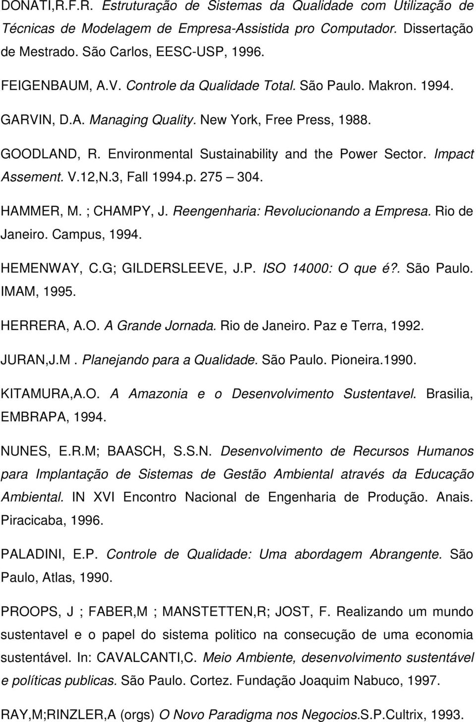 12,N.3, Fall 1994.p. 275 304. HAMMER, M. ; CHAMPY, J. Reengenharia: Revolucionando a Empresa. Rio de Janeiro. Campus, 1994. HEMENWAY, C.G; GILDERSLEEVE, J.P. ISO 14000: O que é?. São Paulo.