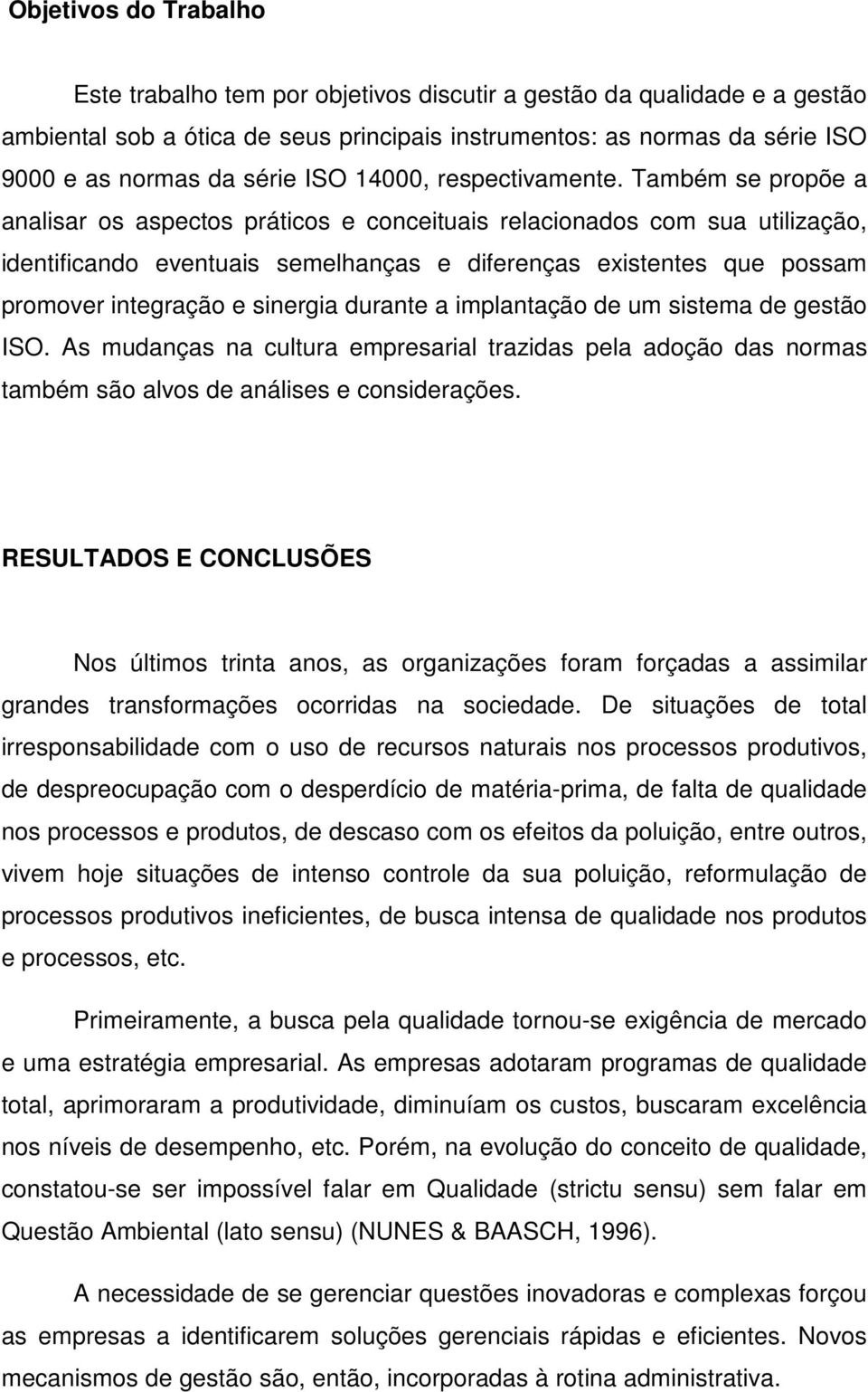 Também se propõe a analisar os aspectos práticos e conceituais relacionados com sua utilização, identificando eventuais semelhanças e diferenças existentes que possam promover integração e sinergia