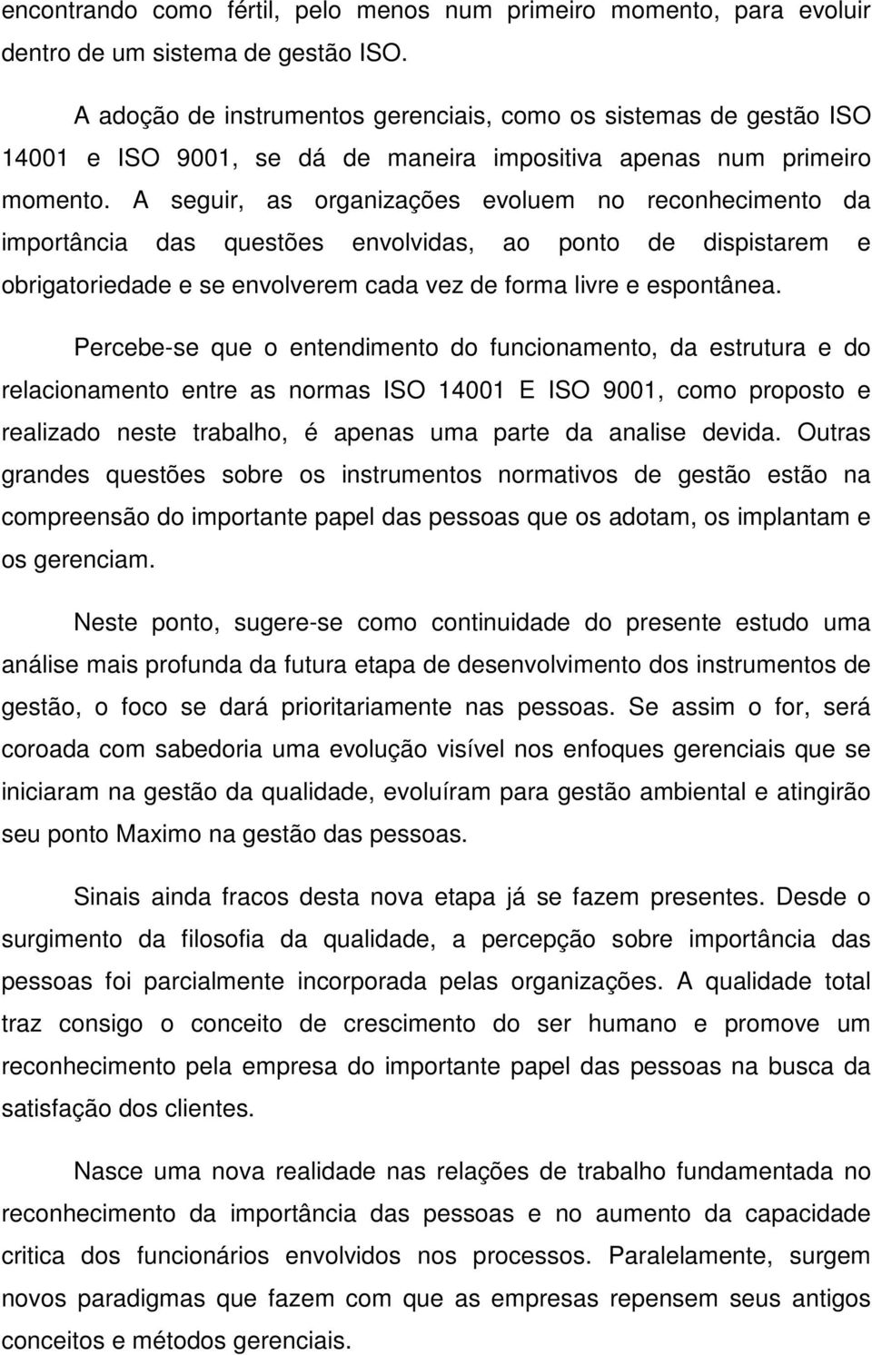 A seguir, as organizações evoluem no reconhecimento da importância das questões envolvidas, ao ponto de dispistarem e obrigatoriedade e se envolverem cada vez de forma livre e espontânea.