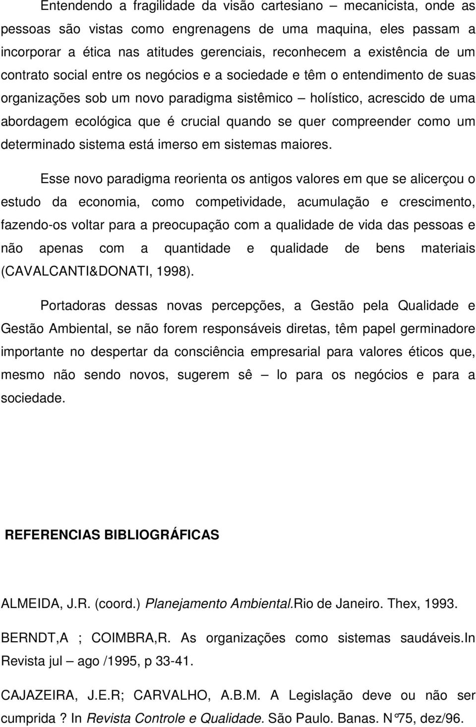 quer compreender como um determinado sistema está imerso em sistemas maiores.