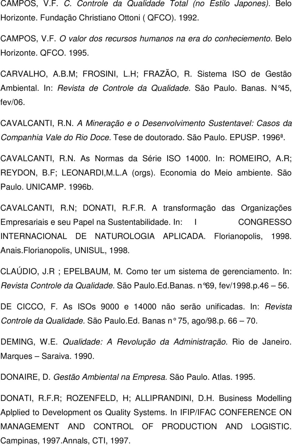 Tese de doutorado. São Paulo. EPUSP. 1996ª. CAVALCANTI, R.N. As Normas da Série ISO 14000. In: ROMEIRO, A.R; REYDON, B.F; LEONARDI,M.L.A (orgs). Economia do Meio ambiente. São Paulo. UNICAMP. 1996b.