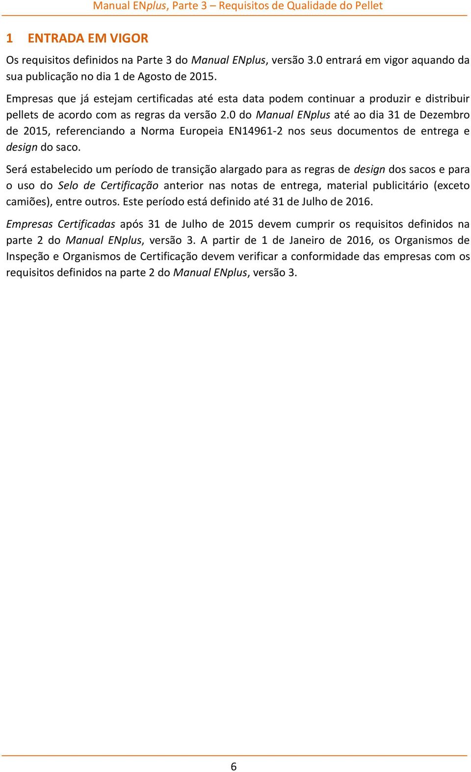 Empresas que já estejam certificadas até esta data podem continuar a produzir e distribuir pellets de acordo com as regras da versão 2.