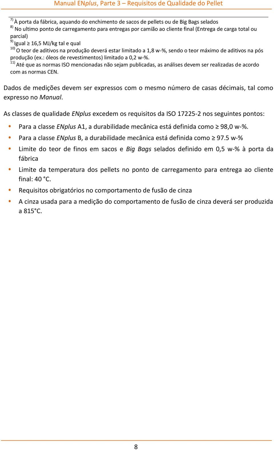 produção (ex.: óleos de revestimentos) limitado a 0,2 w-%. 11) Até que as normas ISO mencionadas não sejam publicadas, as análises devem ser realizadas de acordo com as normas CEN.