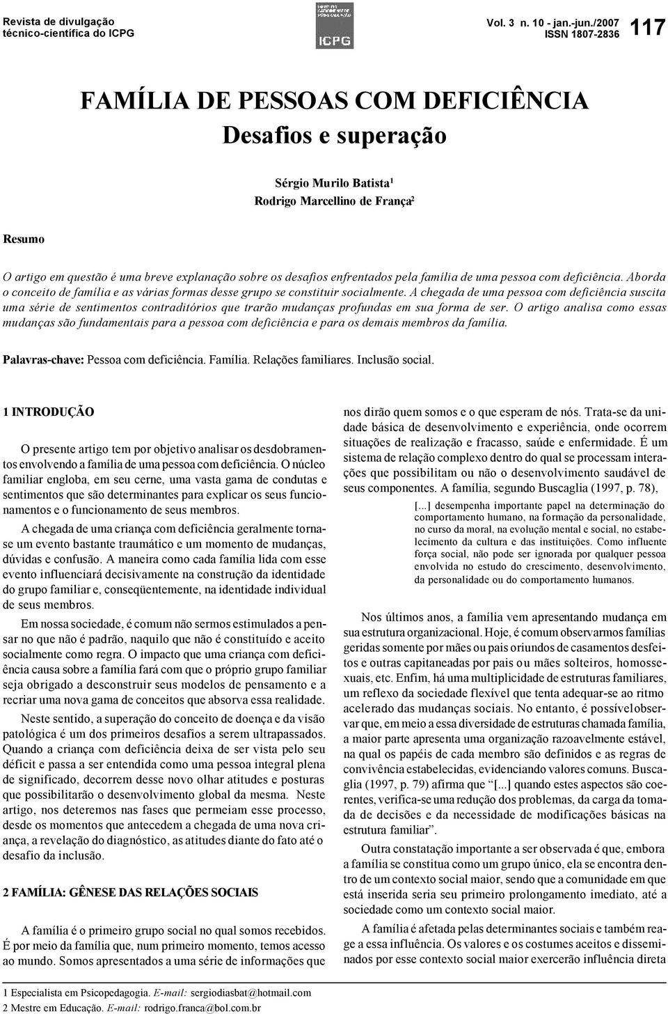 A chegada de uma pessoa com deficiência suscita uma série de sentimentos contraditórios que trarão mudanças profundas em sua forma de ser.