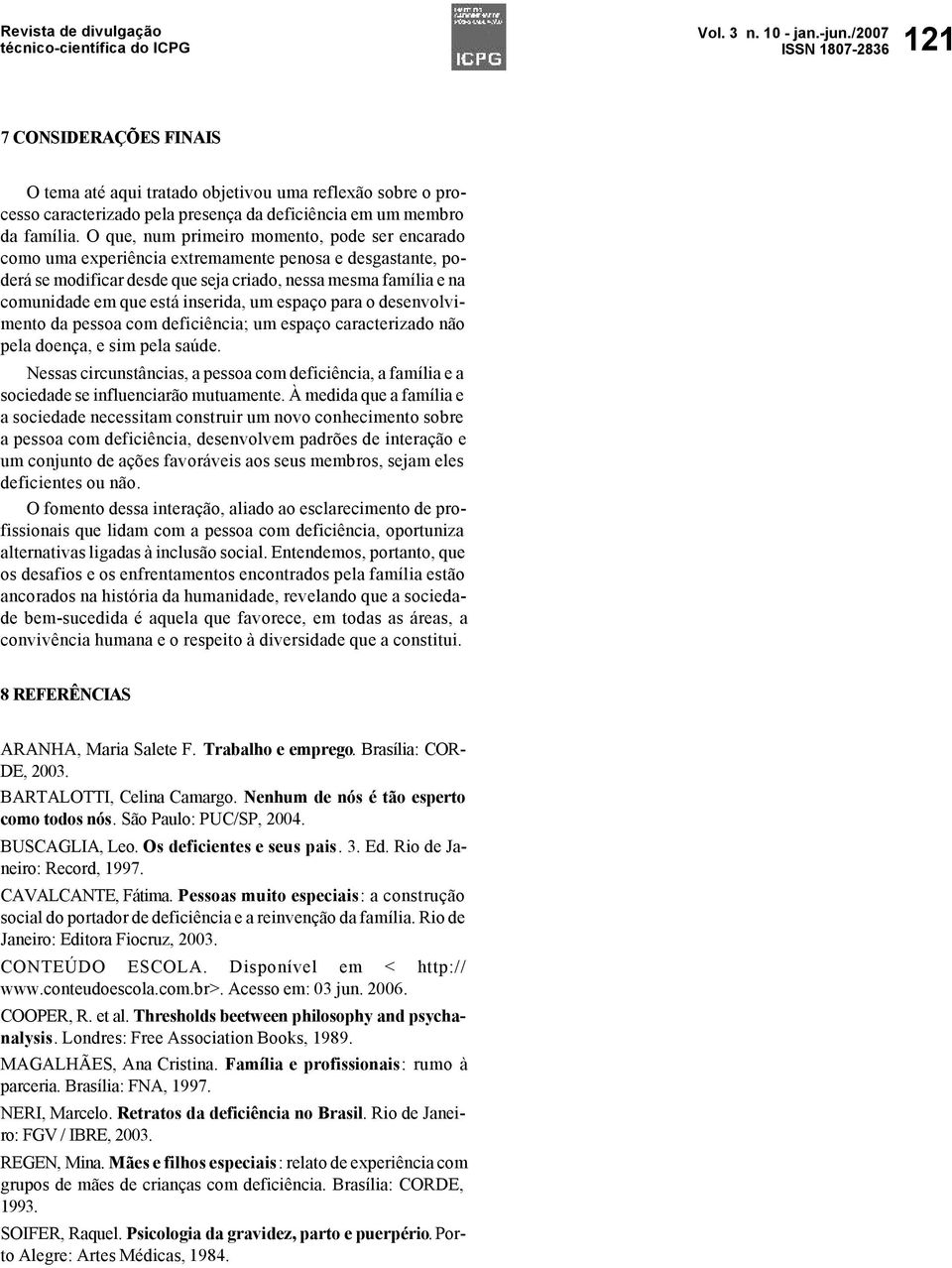 inserida, um espaço para o desenvolvimento da pessoa com deficiência; um espaço caracterizado não pela doença, e sim pela saúde.