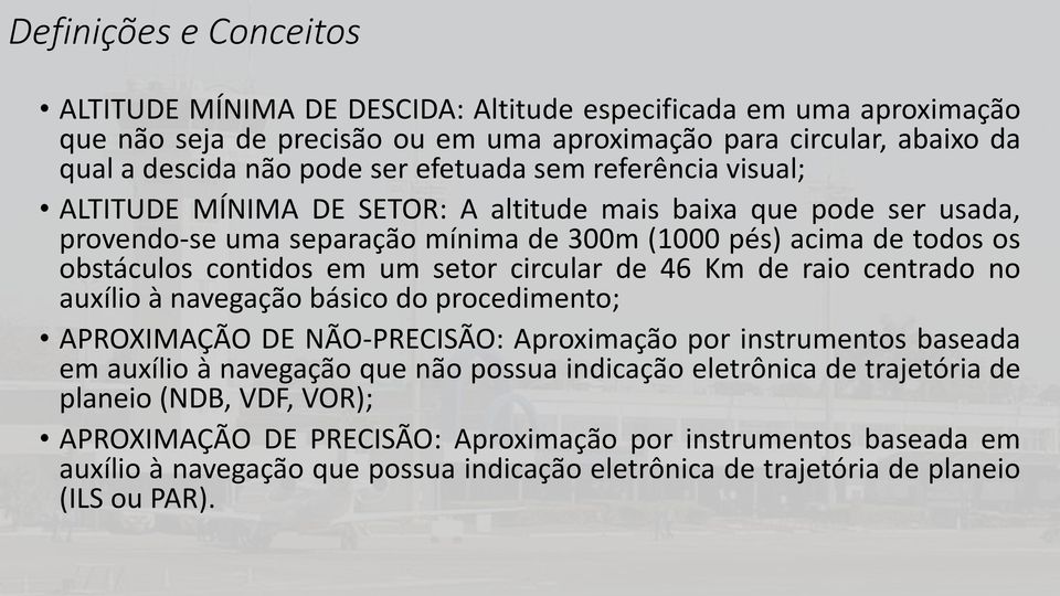 setor circular de 46 Km de raio centrado no auxílio à navegação básico do procedimento; APROXIMAÇÃO DE NÃO-PRECISÃO: Aproximação por instrumentos baseada em auxílio à navegação que não possua