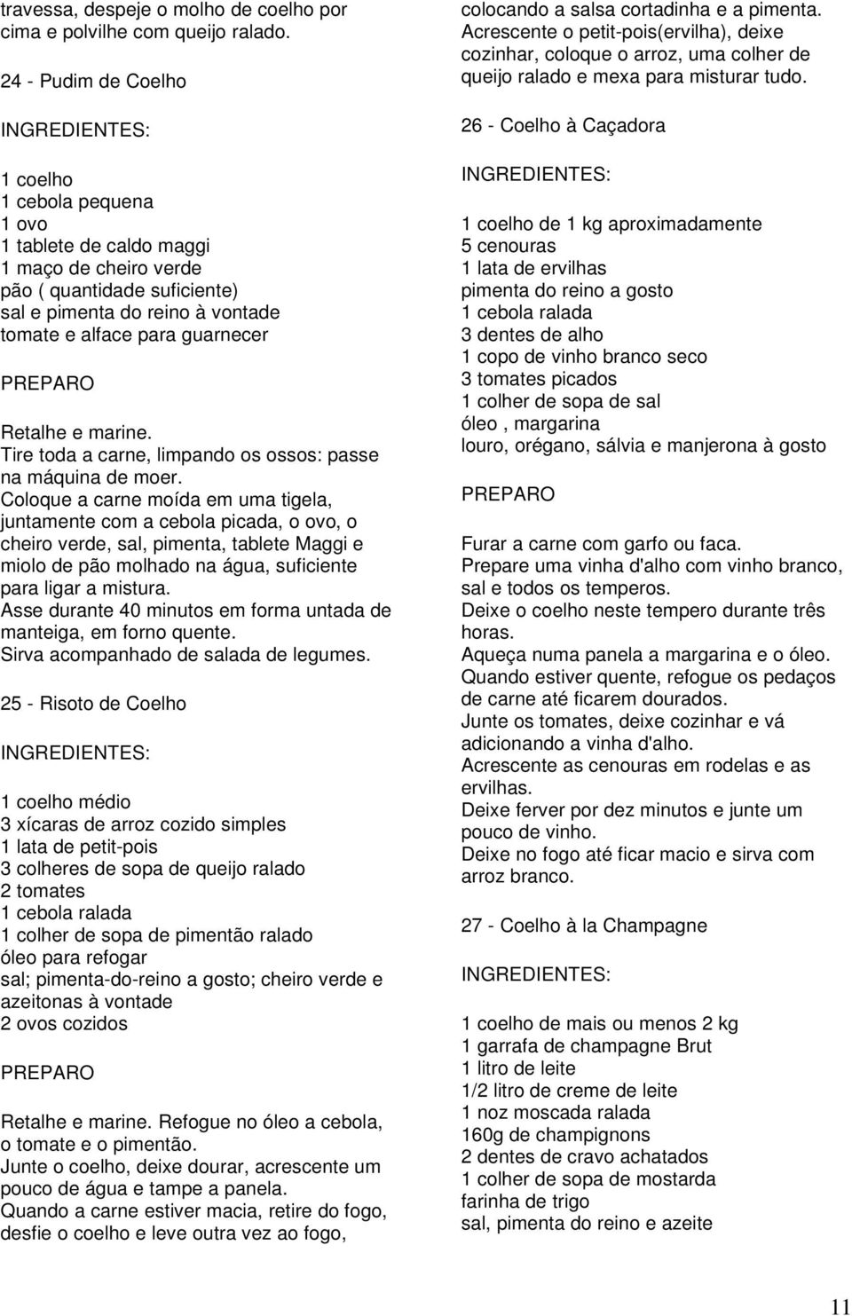 Retalhe e marine. Tire toda a carne, limpando os ossos: passe na máquina de moer.