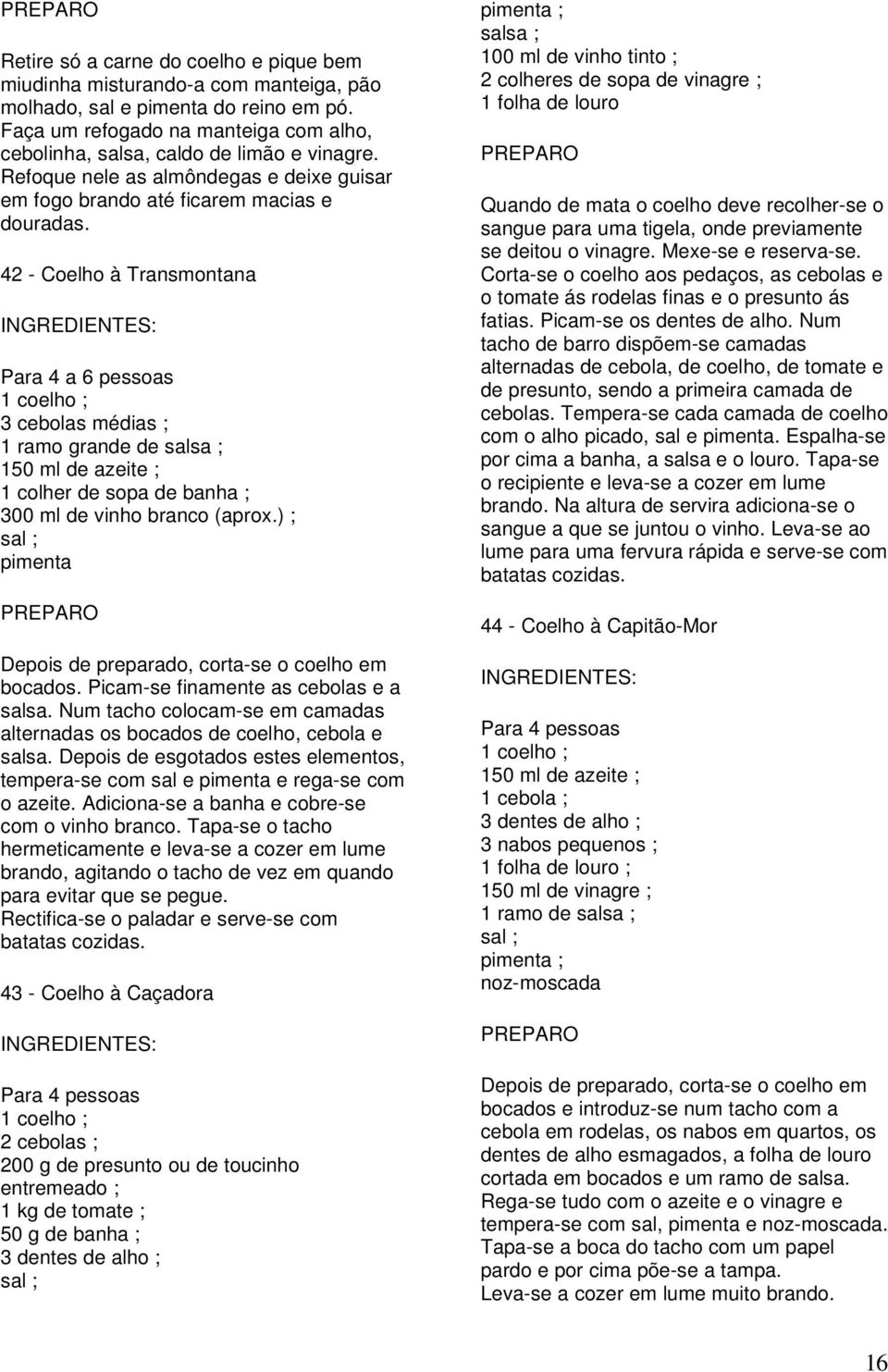 42 - Coelho à Transmontana Para 4 a 6 pessoas 1 coelho ; 3 cebolas médias ; 1 ramo grande de salsa ; 150 ml de azeite ; 1 colher de sopa de banha ; 300 ml de vinho branco (aprox.