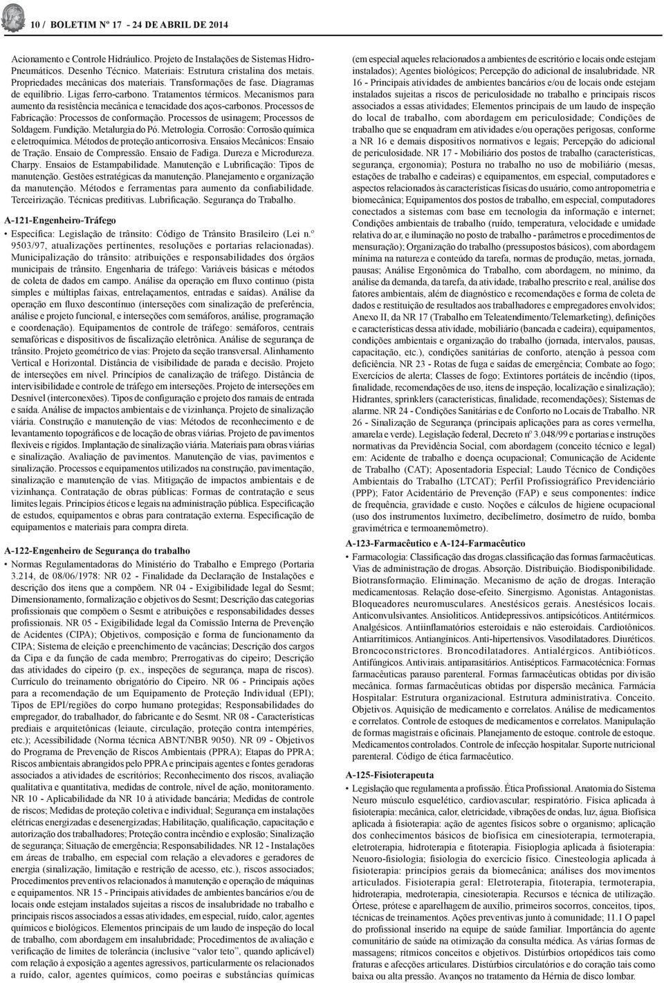 Mecanismos para aumento da resistência mecânica e tenacidade dos aços-carbonos. Processos de Fabricação: Processos de conformação. Processos de usinagem; Processos de Soldagem. Fundição.