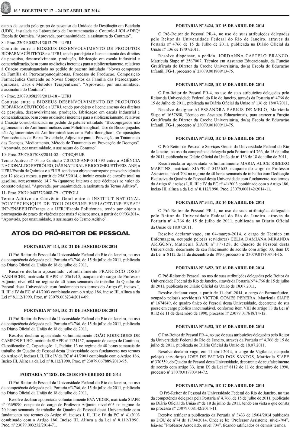 058291/2013-79 UFRJ Contrato entre a BIOZUS DSNVOLVIMNTO D PRODUTOS BIOFARMACÊUTICOS e a UFRJ, tendo por objeto o licenciamento dos direitos de pesquisa, desenvolvimento, produção, fabricação em