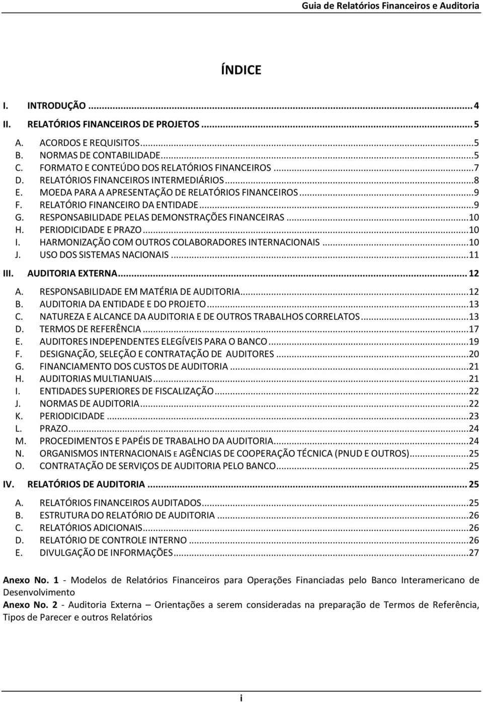 RESPONSABILIDADE PELAS DEMONSTRAÇÕES FINANCEIRAS... 10 H. PERIODICIDADE E PRAZO... 10 I. HARMONIZAÇÃO COM OUTROS COLABORADORES INTERNACIONAIS... 10 J. USO DOS SISTEMAS NACIONAIS... 11 III.