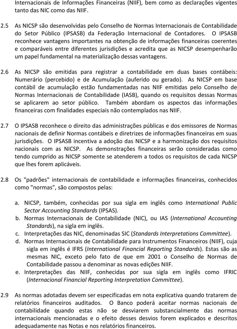 O IPSASB reconhece vantagens importantes na obtenção de informações financeiras coerentes e comparáveis entre diferentes jurisdições e acredita que as NICSP desempenharão um papel fundamental na