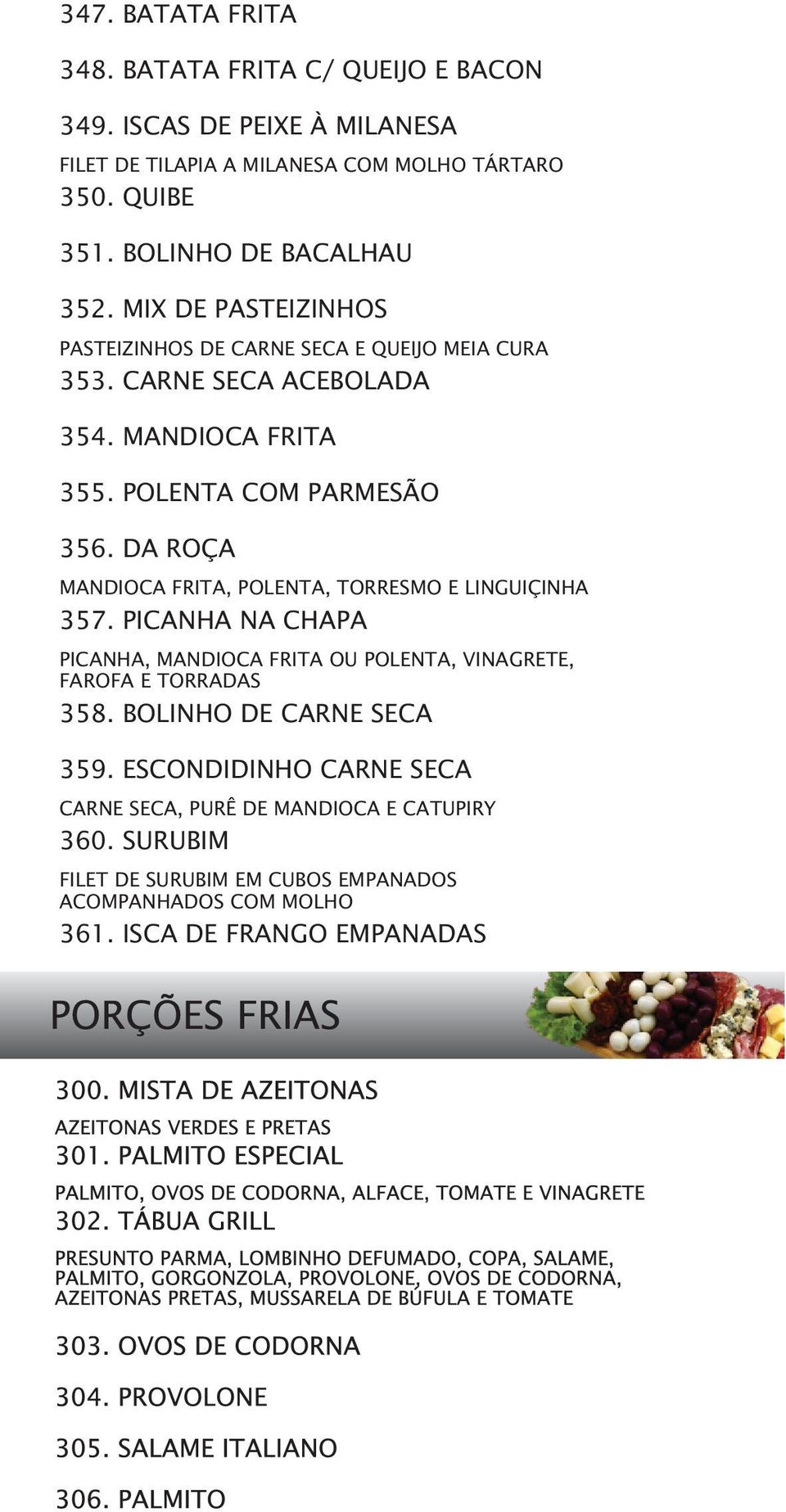 POLENTA COM PARMESÃO 356. DA ROÇA MANDIOCA FRITA, POLENTA, TORRESMO E LINGUIÇINHA 357.