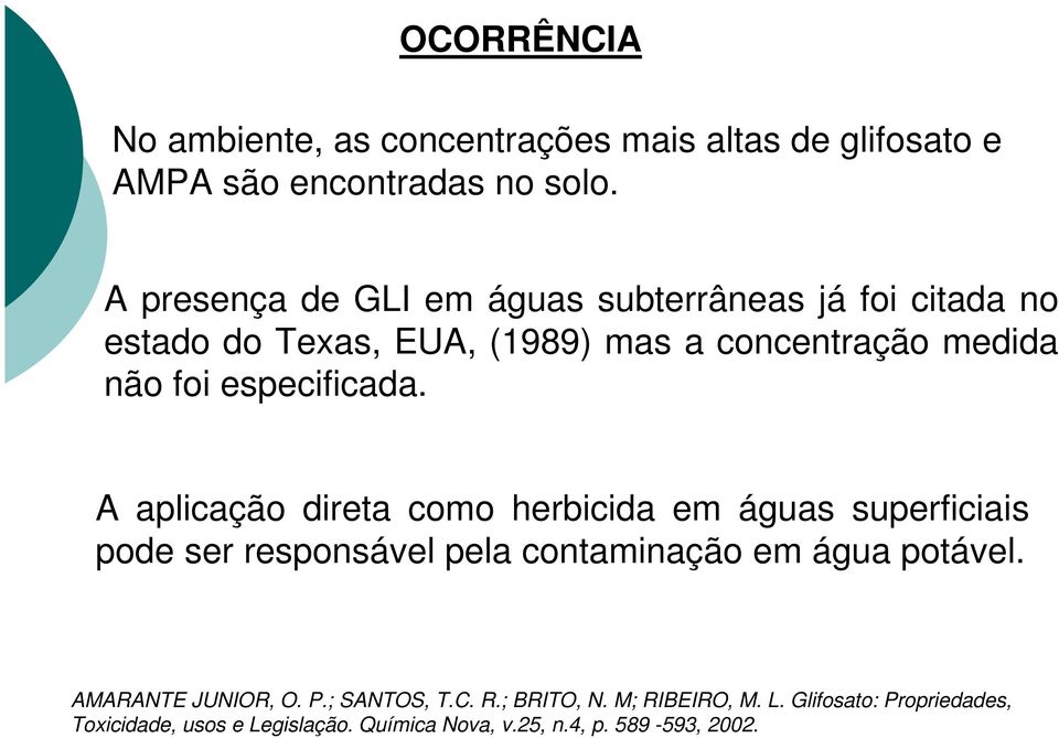 especificada. A aplicação direta como herbicida em águas superficiais pode ser responsável pela contaminação em água potável.