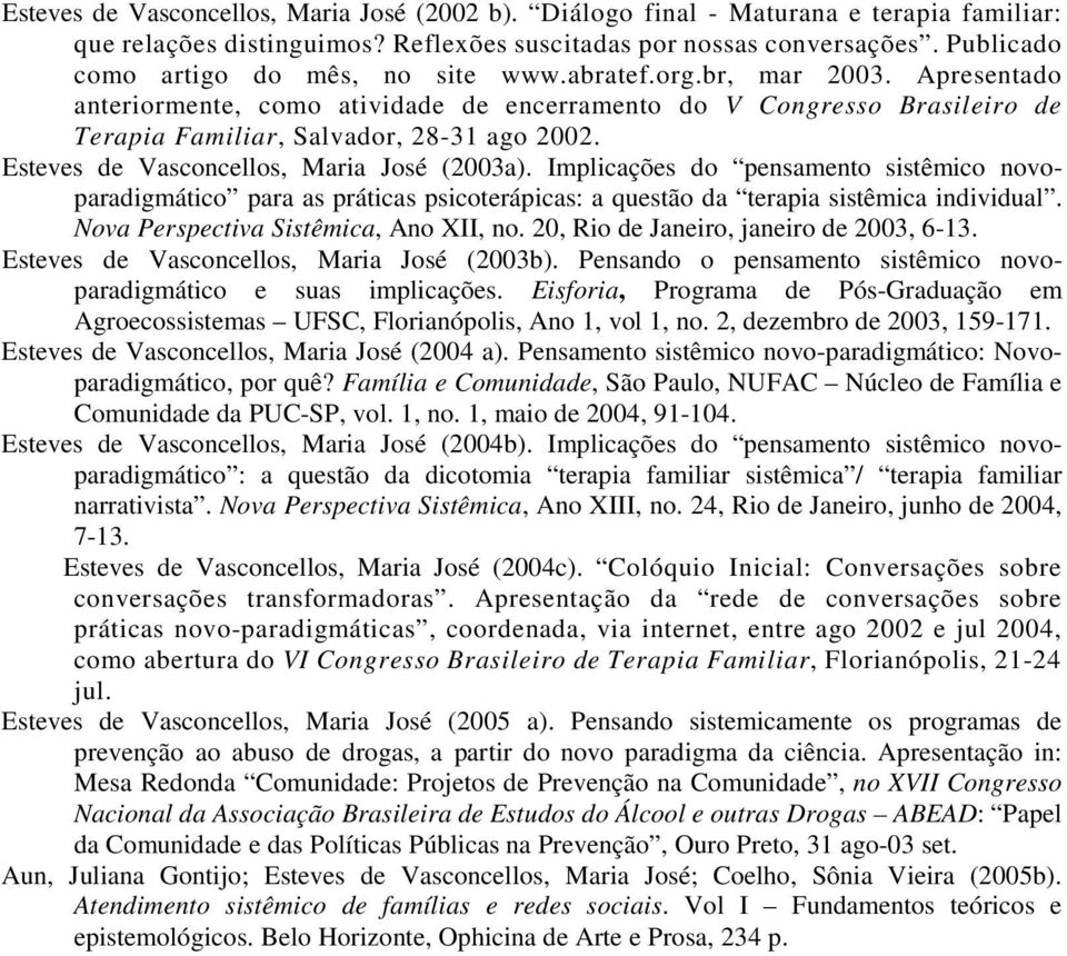 Esteves de Vasconcellos, Maria José (2003a). Implicações do pensamento sistêmico novoparadigmático para as práticas psicoterápicas: a questão da terapia sistêmica individual.