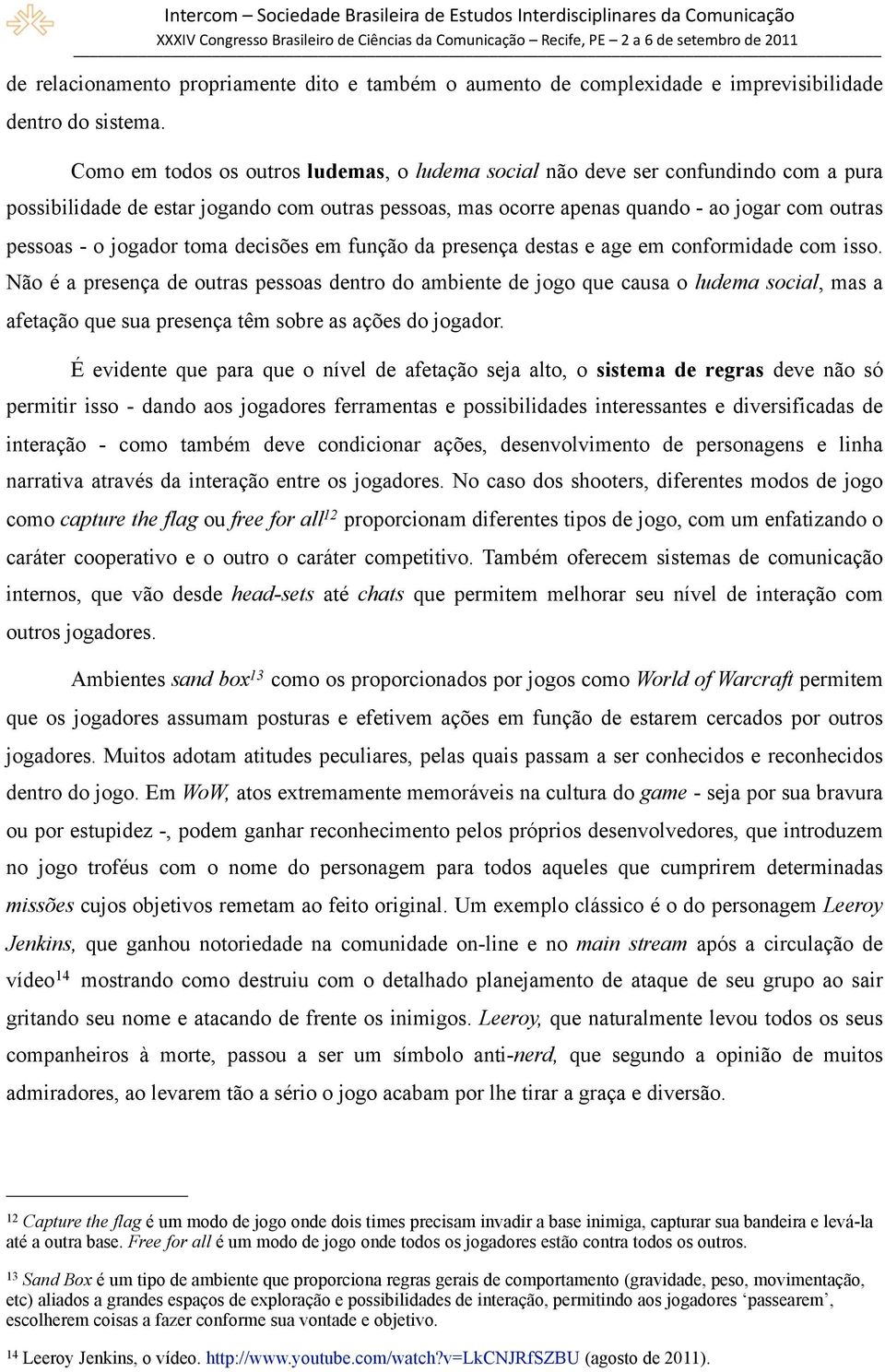 jogador toma decisões em função da presença destas e age em conformidade com isso.