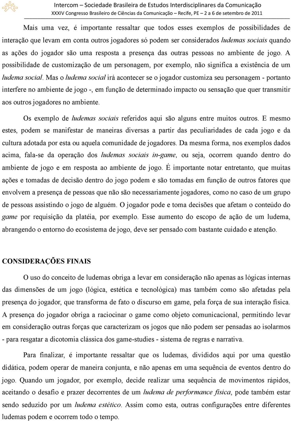 Mas o ludema social irá acontecer se o jogador customiza seu personagem - portanto interfere no ambiente de jogo -, em função de determinado impacto ou sensação que quer transmitir aos outros