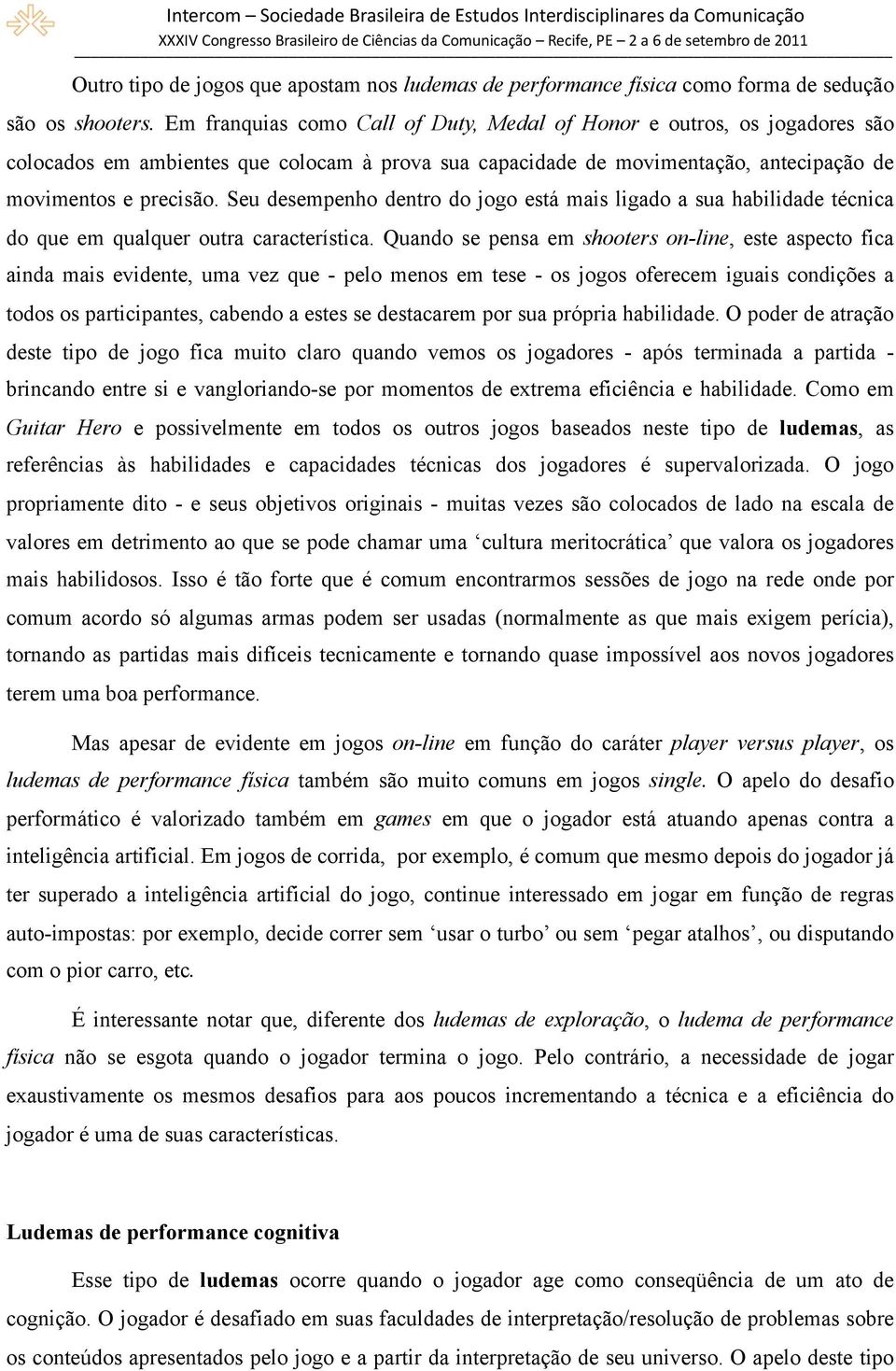 Seu desempenho dentro do jogo está mais ligado a sua habilidade técnica do que em qualquer outra característica.