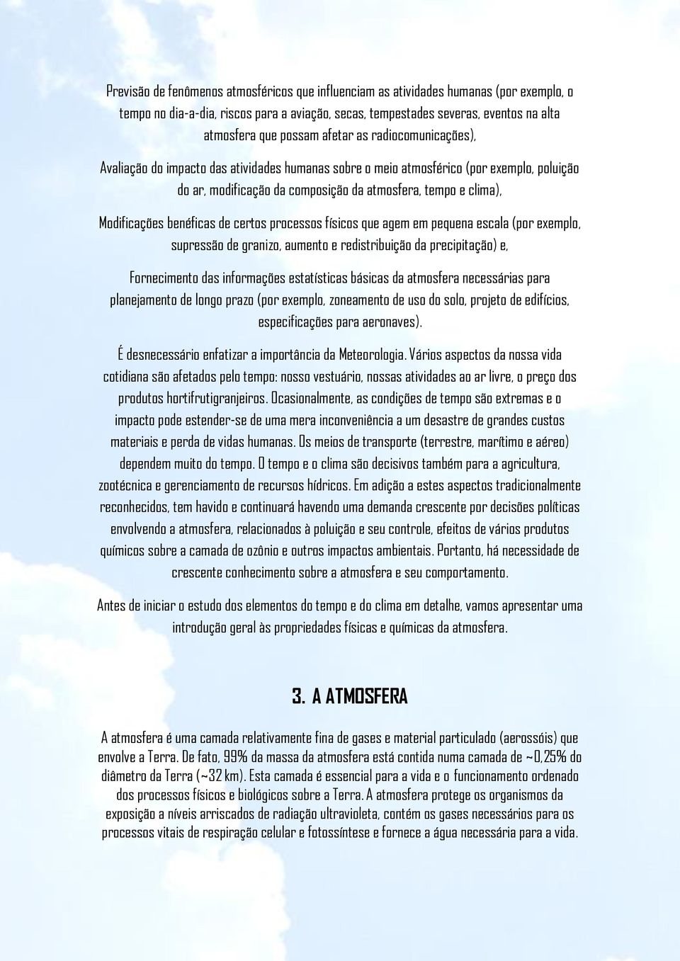 benéficas de certos processos físicos que agem em pequena escala (por exemplo, supressão de granizo, aumento e redistribuição da precipitação) e, Fornecimento das informações estatísticas básicas da