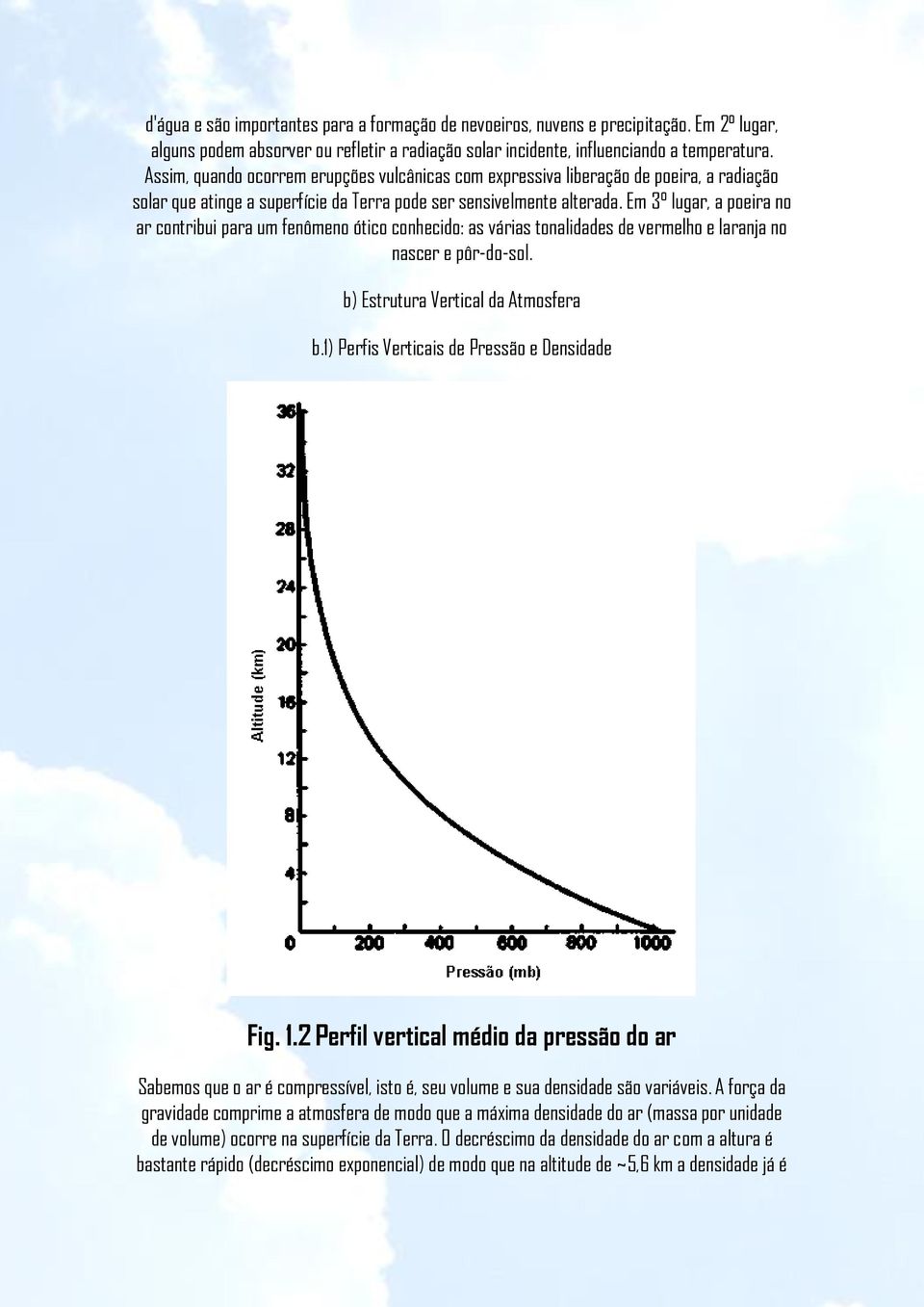 Em 3 lugar, a poeira no ar contribui para um fenômeno ótico conhecido: as várias tonalidades de vermelho e laranja no nascer e pôr-do-sol. b) Estrutura Vertical da Atmosfera b.