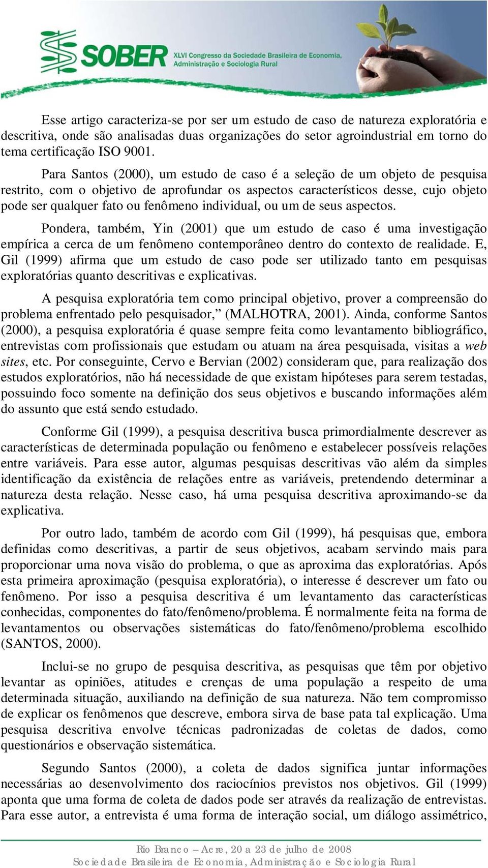 individual, ou um de seus aspectos. Pondera, também, Yin (2001) que um estudo de caso é uma investigação empírica a cerca de um fenômeno contemporâneo dentro do contexto de realidade.