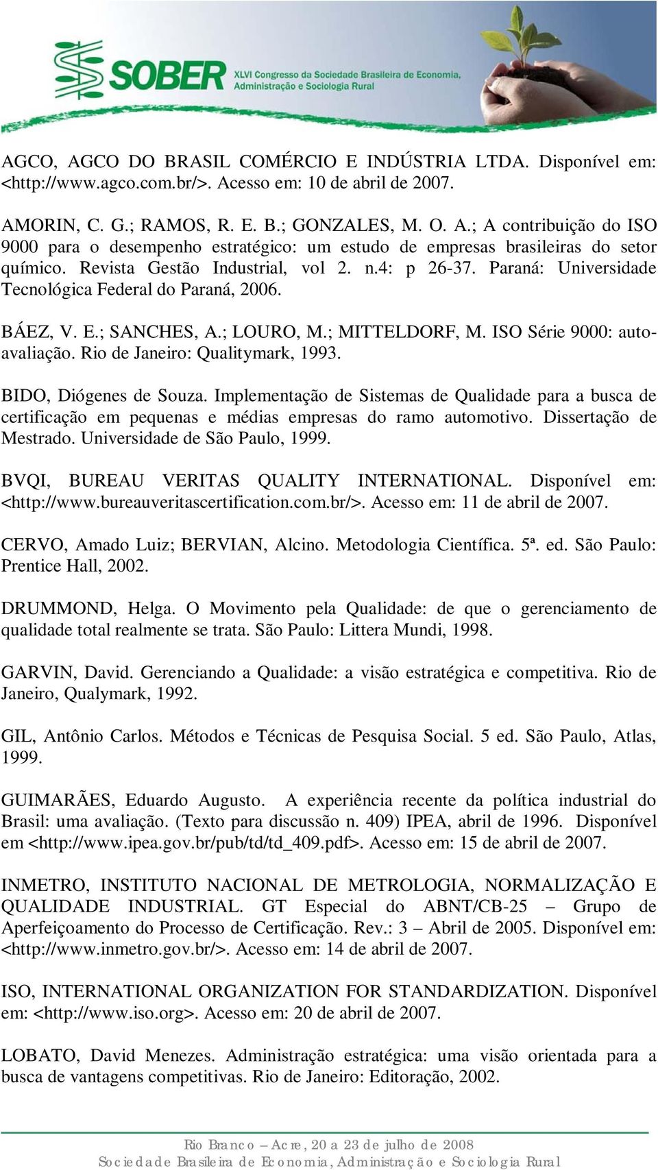 Rio de Janeiro: Qualitymark, 1993. BIDO, Diógenes de Souza. Implementação de Sistemas de Qualidade para a busca de certificação em pequenas e médias empresas do ramo automotivo.