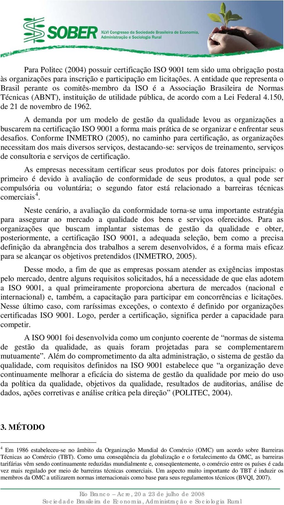 150, de 21 de novembro de 1962. A demanda por um modelo de gestão da qualidade levou as organizações a buscarem na certificação ISO 9001 a forma mais prática de se organizar e enfrentar seus desafios.