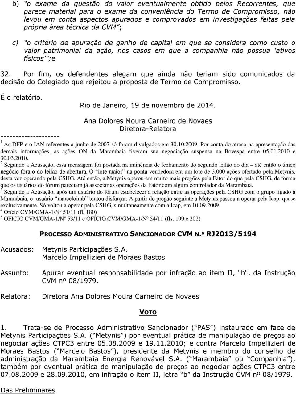 possua ativos físicos ;e 32. Por fim, os defendentes alegam que ainda não teriam sido comunicados da decisão do Colegiado que rejeitou a proposta de Termo de Compromisso. É o relatório.