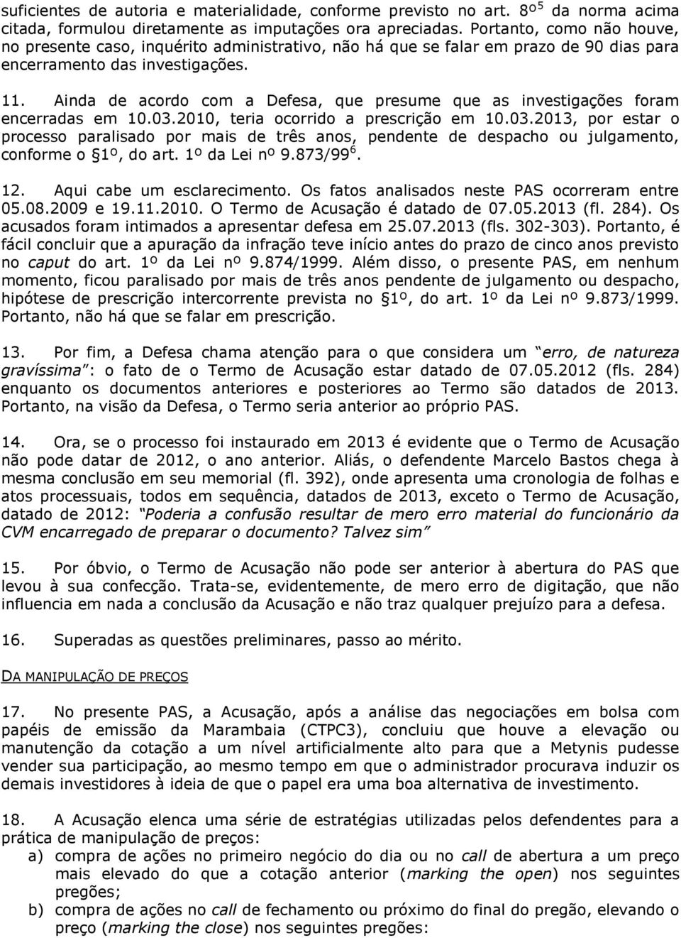 Ainda de acordo com a Defesa, que presume que as investigações foram encerradas em 10.03.