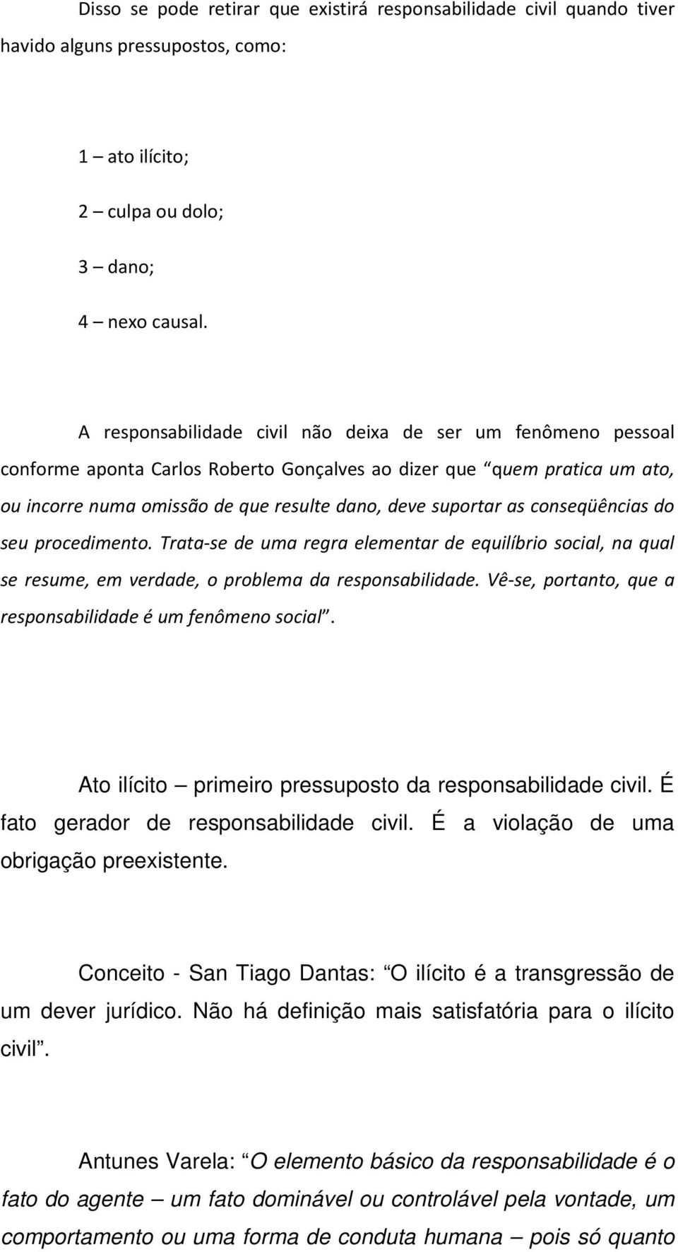 conseqüências do seu procedimento. Trata-se de uma regra elementar de equilíbrio social, na qual se resume, em verdade, o problema da responsabilidade.