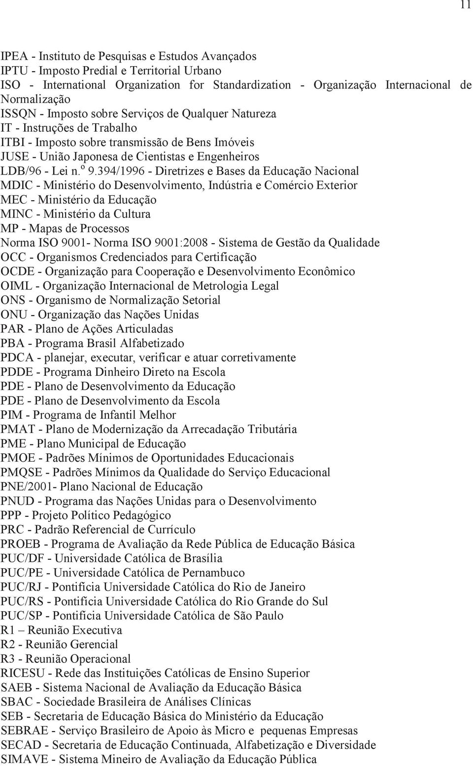 394/1996 - Diretrizes e Bases da Educação Nacional MDIC - Ministério do Desenvolvimento, Indústria e Comércio Exterior MEC - Ministério da Educação MINC - Ministério da Cultura MP - Mapas de