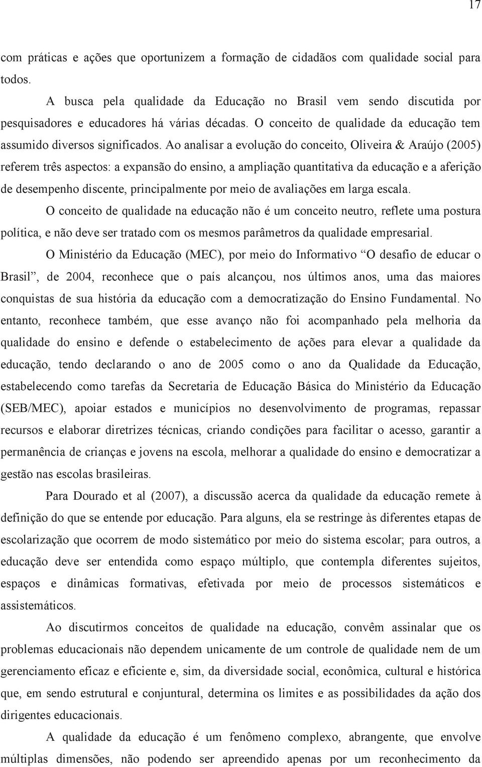 Ao analisar a evolução do conceito, Oliveira & Araújo (2005) referem três aspectos: a expansão do ensino, a ampliação quantitativa da educação e a aferição de desempenho discente, principalmente por