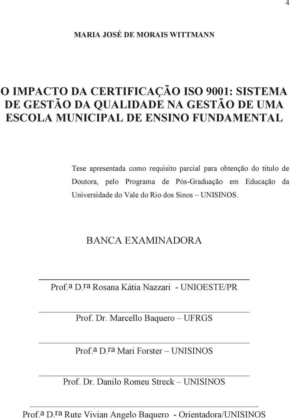 da Universidade do Vale do Rio dos Sinos UNISINOS. BANCA EXAMINADORA Prof.a D.ra Rosana Kátia Nazzari - UNIOESTE/PR Prof. Dr.