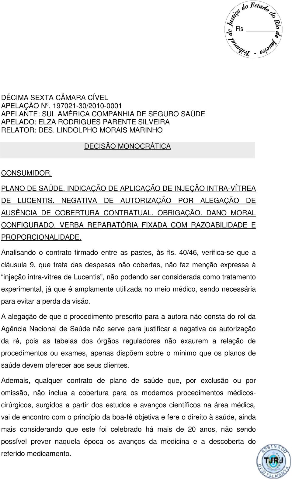 NEGATIVA DE AUTORIZAÇÃO POR ALEGAÇÃO DE AUSÊNCIA DE COBERTURA CONTRATUAL. OBRIGAÇÃO. DANO MORAL CONFIGURADO. VERBA REPARATÓRIA FIXADA COM RAZOABILIDADE E PROPORCIONALIDADE.