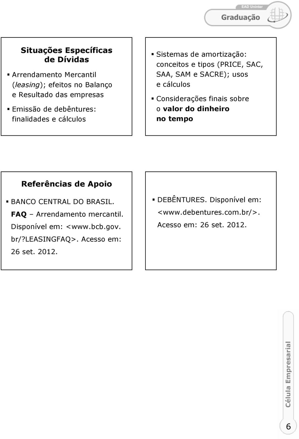 Considerações finais sobre o valor do dinheiro no tempo Referências de Apoio BANCO CENTRAL DO BRASIL. FAQ Arrendamento mercantil.