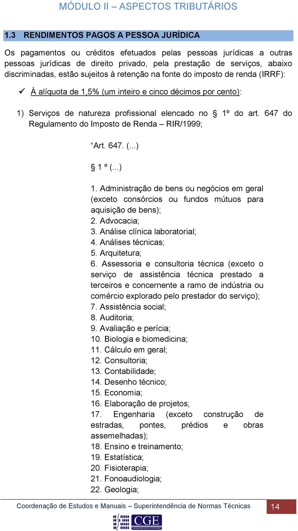 647 do Regulamento do Imposto de Renda RIR/1999; Art. 647. (...) 1 º (...) 1. Administração de bens ou negócios em geral (exceto consórcios ou fundos mútuos para aquisição de bens); 2. Advocacia; 3.