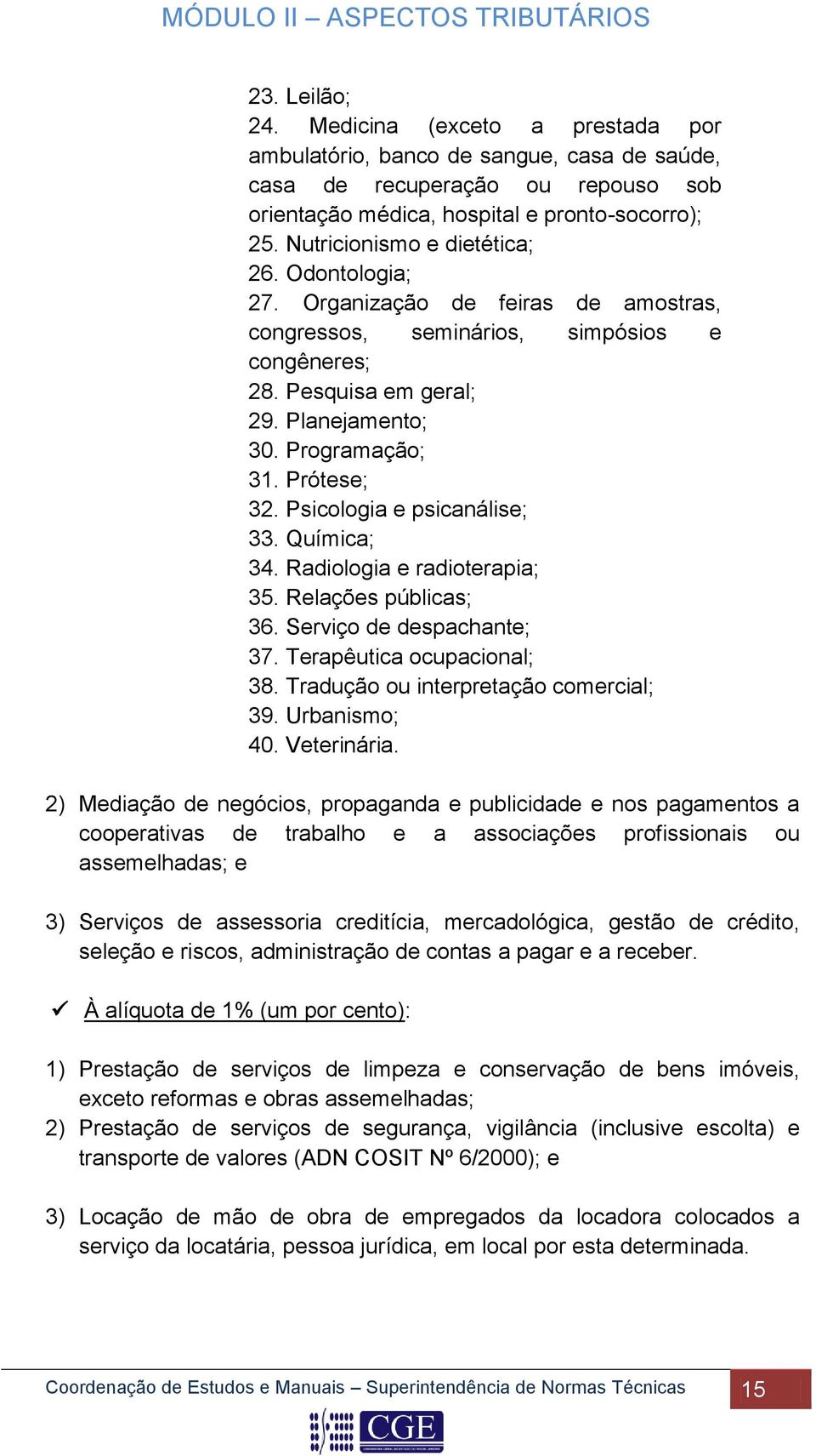 Prótese; 32. Psicologia e psicanálise; 33. Química; 34. Radiologia e radioterapia; 35. Relações públicas; 36. Serviço de despachante; 37. Terapêutica ocupacional; 38.