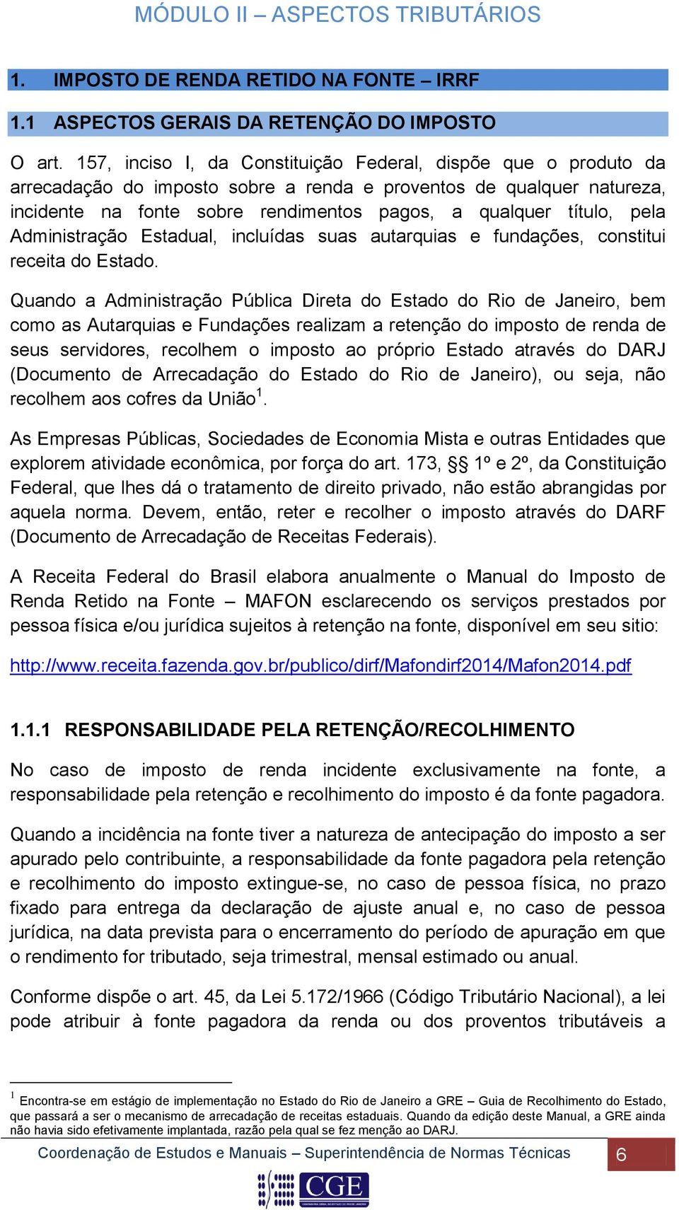 pela Administração Estadual, incluídas suas autarquias e fundações, constitui receita do Estado.