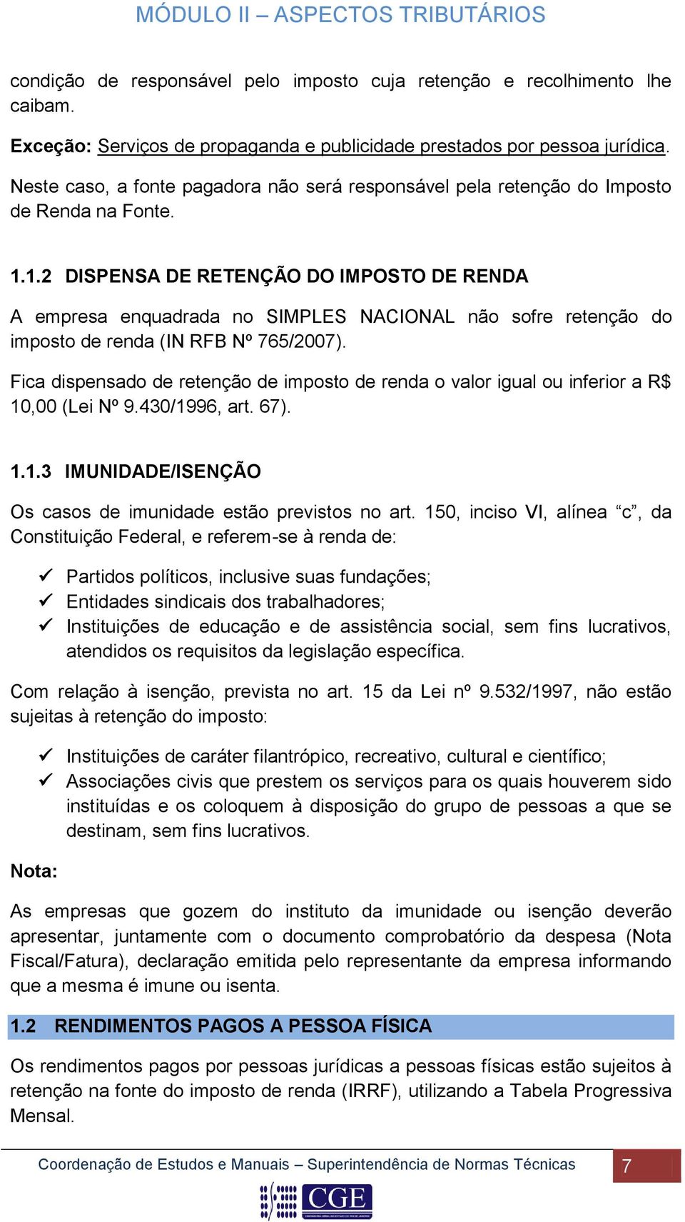 1.2 DISPENSA DE RETENÇÃO DO IMPOSTO DE RENDA A empresa enquadrada no SIMPLES NACIONAL não sofre retenção do imposto de renda (IN RFB Nº 765/2007).