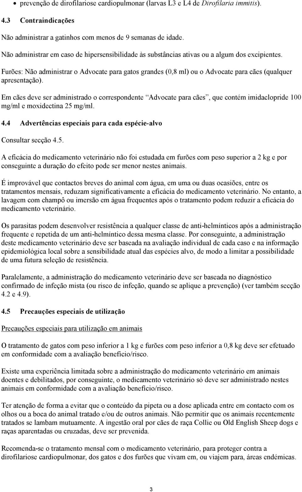 Furões: Não administrar o Advocate para gatos grandes (0,8 ml) ou o Advocate para cães (qualquer apresentação).