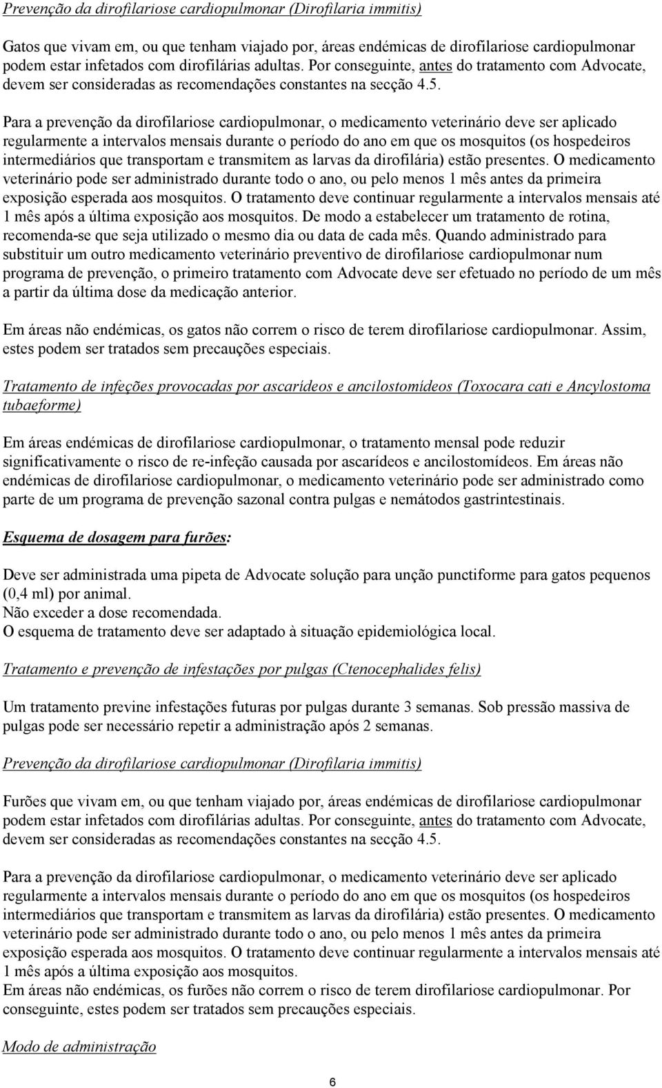 Para a prevenção da dirofilariose cardiopulmonar, o medicamento veterinário deve ser aplicado regularmente a intervalos mensais durante o período do ano em que os mosquitos (os hospedeiros