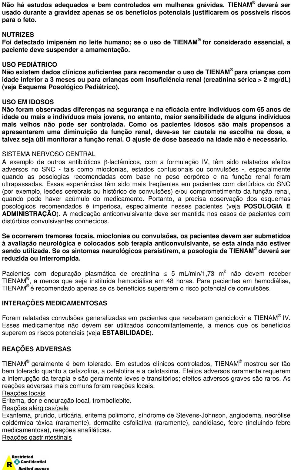 USO PEDIÁTRICO Não existem dados clínicos suficientes para recomendar o uso de TIENAM para crianças com idade inferior a 3 meses ou para crianças com insuficiência renal (creatinina sérica > 2 mg/dl)