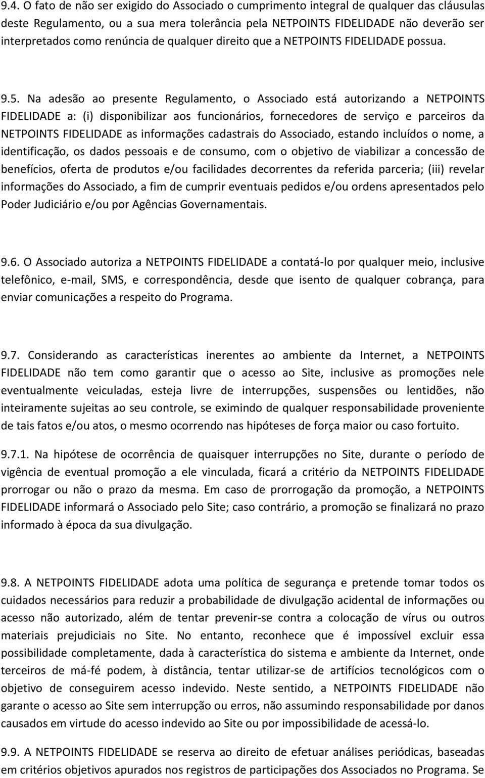 Na adesão ao presente Regulamento, o Associado está autorizando a NETPOINTS FIDELIDADE a: (i) disponibilizar aos funcionários, fornecedores de serviço e parceiros da NETPOINTS FIDELIDADE as