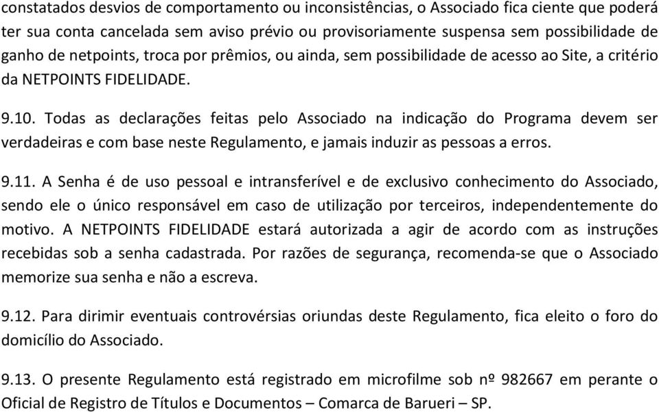 Todas as declarações feitas pelo Associado na indicação do Programa devem ser verdadeiras e com base neste Regulamento, e jamais induzir as pessoas a erros. 9.11.